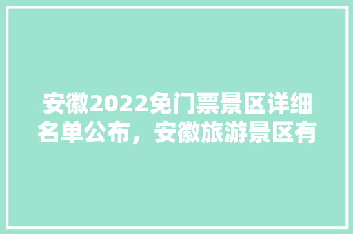 安徽2022免门票景区详细名单公布，安徽旅游景区有哪些地方?。