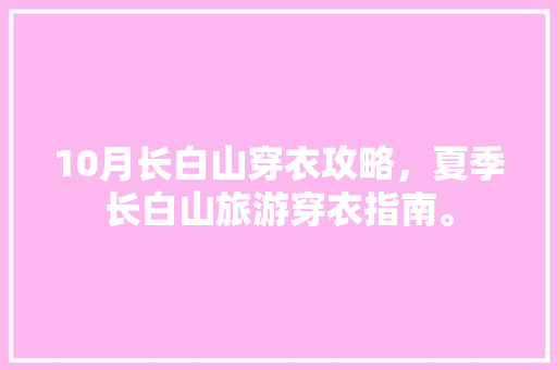 10月长白山穿衣攻略，夏季长白山旅游穿衣指南。