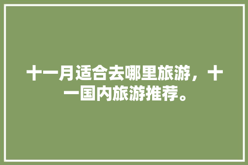 十一月适合去哪里旅游，十一国内旅游推荐。