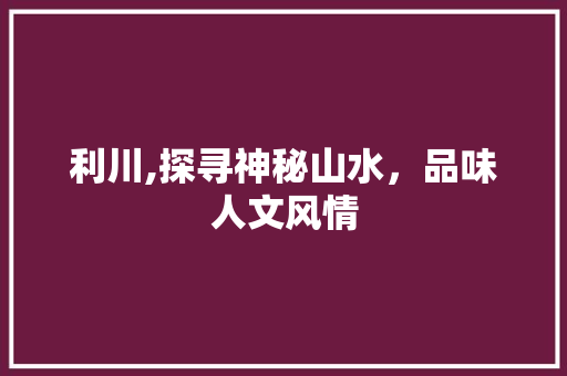 利川,探寻神秘山水，品味人文风情