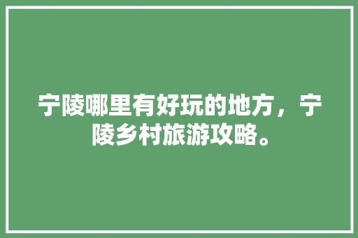 宁陵哪里有好玩的地方，宁陵乡村旅游攻略。