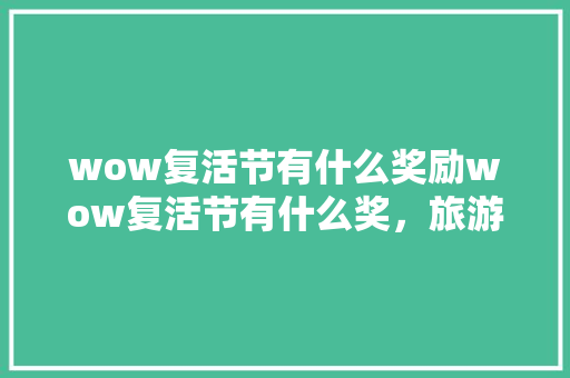 wow复活节有什么奖励wow复活节有什么奖，旅游人士。