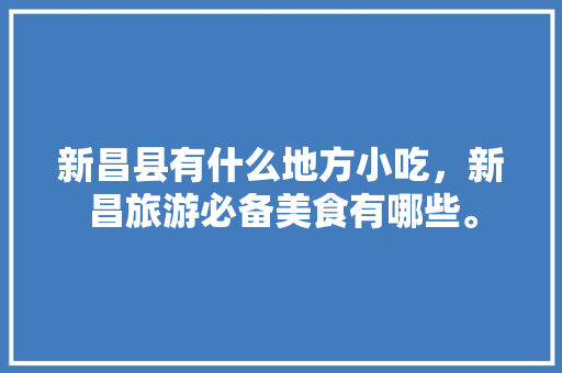 新昌县有什么地方小吃，新昌旅游必备美食有哪些。