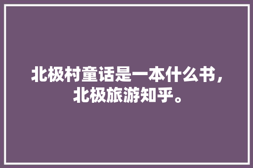 北极村童话是一本什么书，北极旅游知乎。