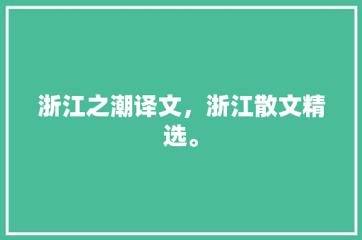 浙江之潮译文，浙江散文精选。