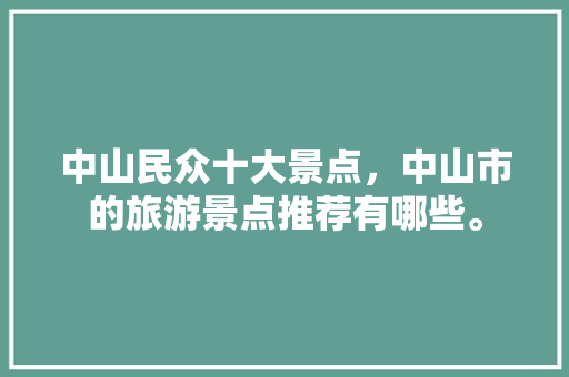 中山民众十大景点，中山市的旅游景点推荐有哪些。