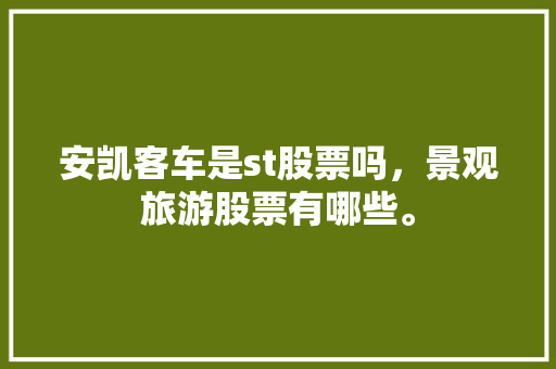 安凯客车是st股票吗，景观旅游股票有哪些。