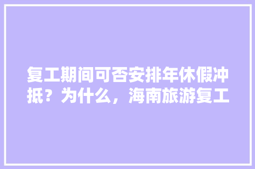 复工期间可否安排年休假冲抵？为什么，海南旅游复工最新消息。  第1张