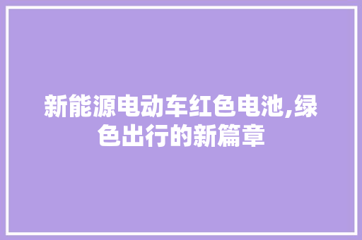 新能源电动车红色电池,绿色出行的新篇章  第1张