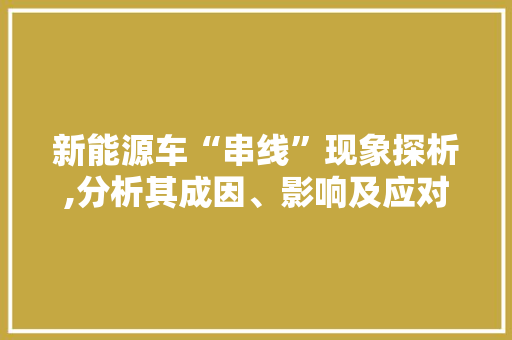 新能源车“串线”现象探析,分析其成因、影响及应对步骤  第1张