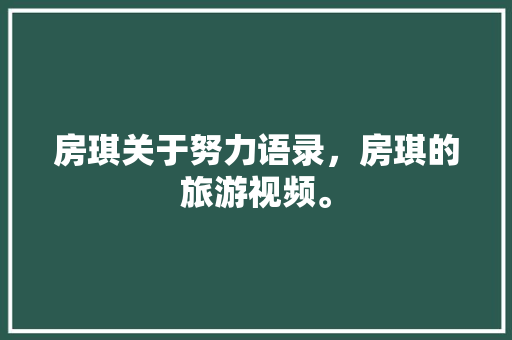 房琪关于努力语录，房琪的旅游视频。  第1张