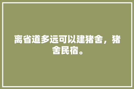 离省道多远可以建猪舍，猪舍民宿。