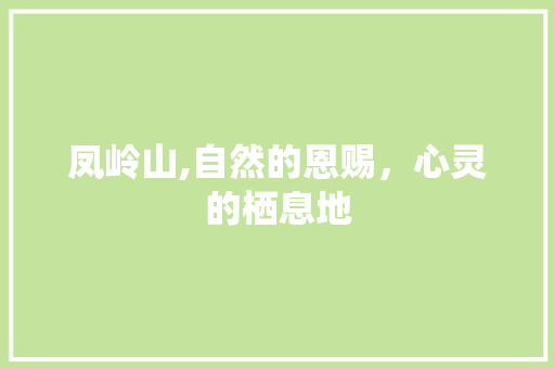 凤岭山,自然的恩赐，心灵的栖息地