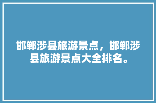 邯郸涉县旅游景点，邯郸涉县旅游景点大全排名。