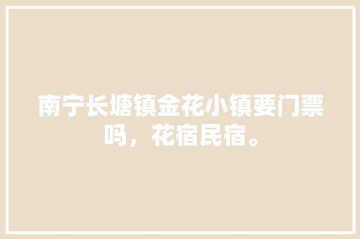 南宁长塘镇金花小镇要门票吗，花宿民宿。