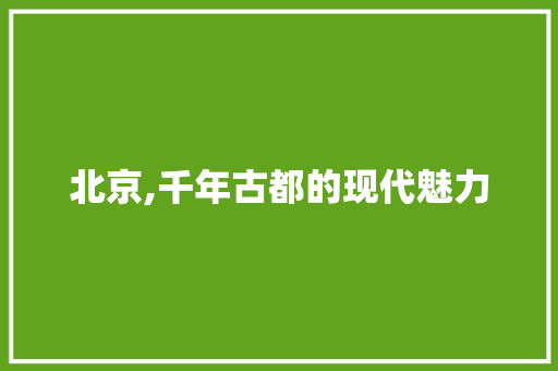 北京,千年古都的现代魅力