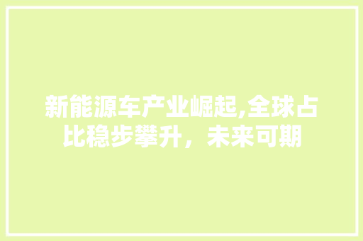 新能源车产业崛起,全球占比稳步攀升，未来可期