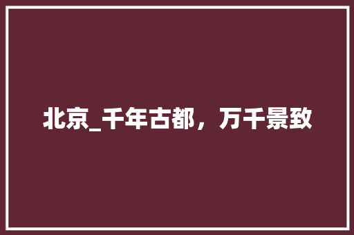 北京_千年古都，万千景致