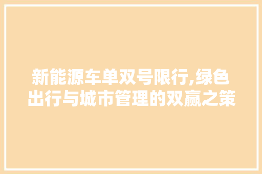 新能源车单双号限行,绿色出行与城市管理的双赢之策