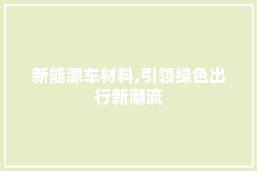 新能源车材料,引领绿色出行新潮流