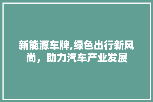 新能源车牌,绿色出行新风尚，助力汽车产业发展