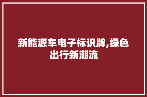 新能源车电子标识牌,绿色出行新潮流