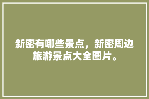 新密有哪些景点，新密周边旅游景点大全图片。