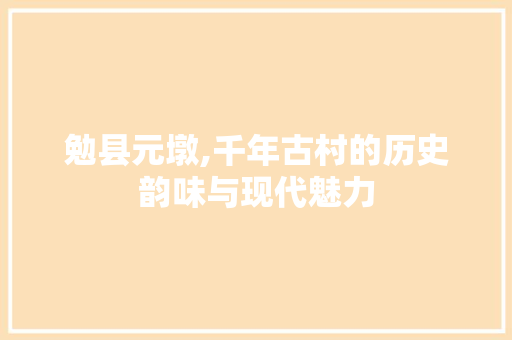 勉县元墩,千年古村的历史韵味与现代魅力