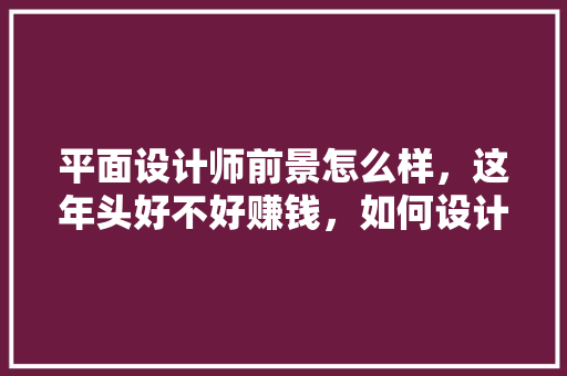 平面设计师前景怎么样，这年头好不好赚钱，如何设计旅游地产的最佳盈利模式。