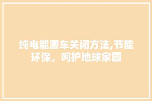 纯电能源车关闭方法,节能环保，呵护地球家园