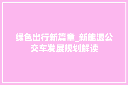 绿色出行新篇章_新能源公交车发展规划解读