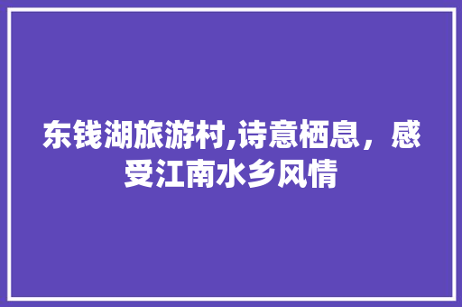 东钱湖旅游村,诗意栖息，感受江南水乡风情  第1张