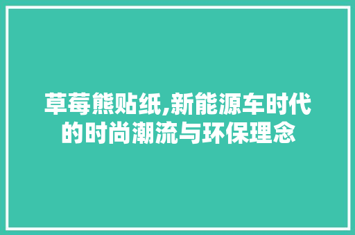 草莓熊贴纸,新能源车时代的时尚潮流与环保理念