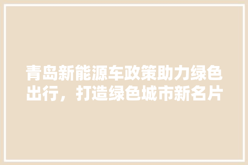 青岛新能源车政策助力绿色出行，打造绿色城市新名片