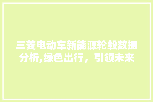 三菱电动车新能源轮毂数据分析,绿色出行，引领未来