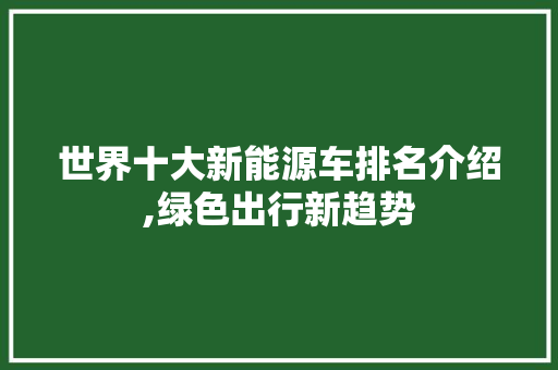 世界十大新能源车排名介绍,绿色出行新趋势