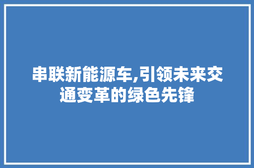 串联新能源车,引领未来交通变革的绿色先锋