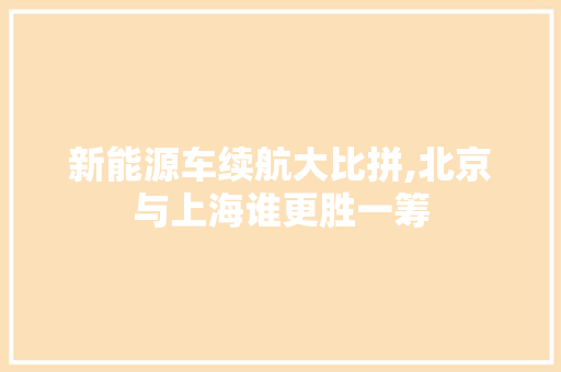 新能源车续航大比拼,北京与上海谁更胜一筹