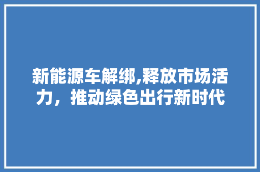 新能源车解绑,释放市场活力，推动绿色出行新时代