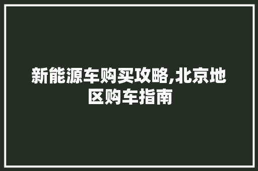 新能源车购买攻略,北京地区购车指南