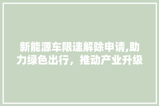 新能源车限速解除申请,助力绿色出行，推动产业升级