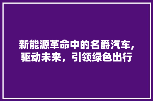 新能源革命中的名爵汽车,驱动未来，引领绿色出行