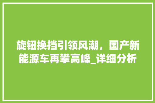 旋钮换挡引领风潮，国产新能源车再攀高峰_详细分析旋钮式换挡技术