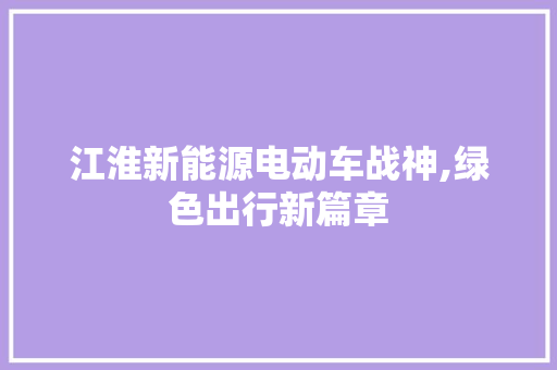 江淮新能源电动车战神,绿色出行新篇章