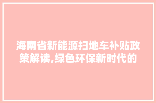 海南省新能源扫地车补贴政策解读,绿色环保新时代的助力举措