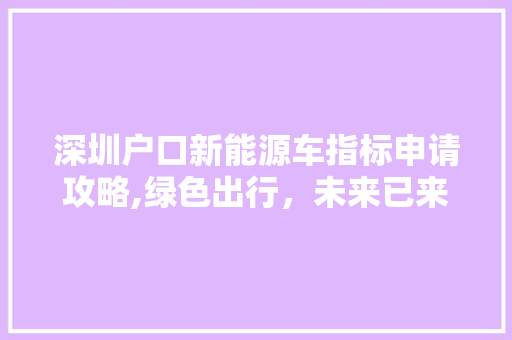 深圳户口新能源车指标申请攻略,绿色出行，未来已来