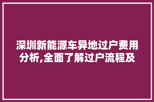 深圳新能源车异地过户费用分析,全面了解过户流程及成本