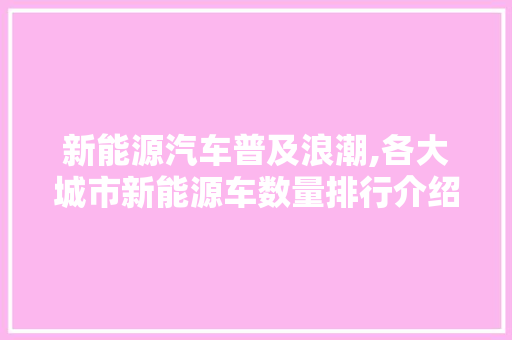 新能源汽车普及浪潮,各大城市新能源车数量排行介绍