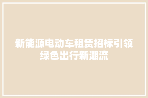 新能源电动车租赁招标引领绿色出行新潮流