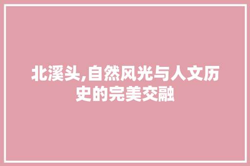 北溪头,自然风光与人文历史的完美交融